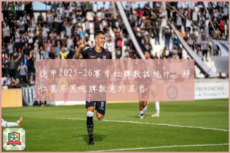 德甲2025-26赛季红牌数据统计：拜仁慕尼黑吃牌数意外居首